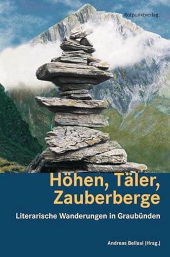 Höhen, Täler, Zauberberge: Literarische Wanderungen in Graubünden (Lesewanderbuch) von Rotpunktverlag, Zürich